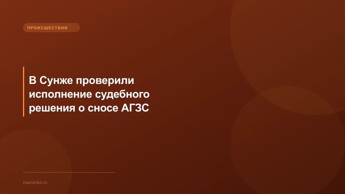 В Сунже проверили исполнение судебного решения о сносе АГЗС