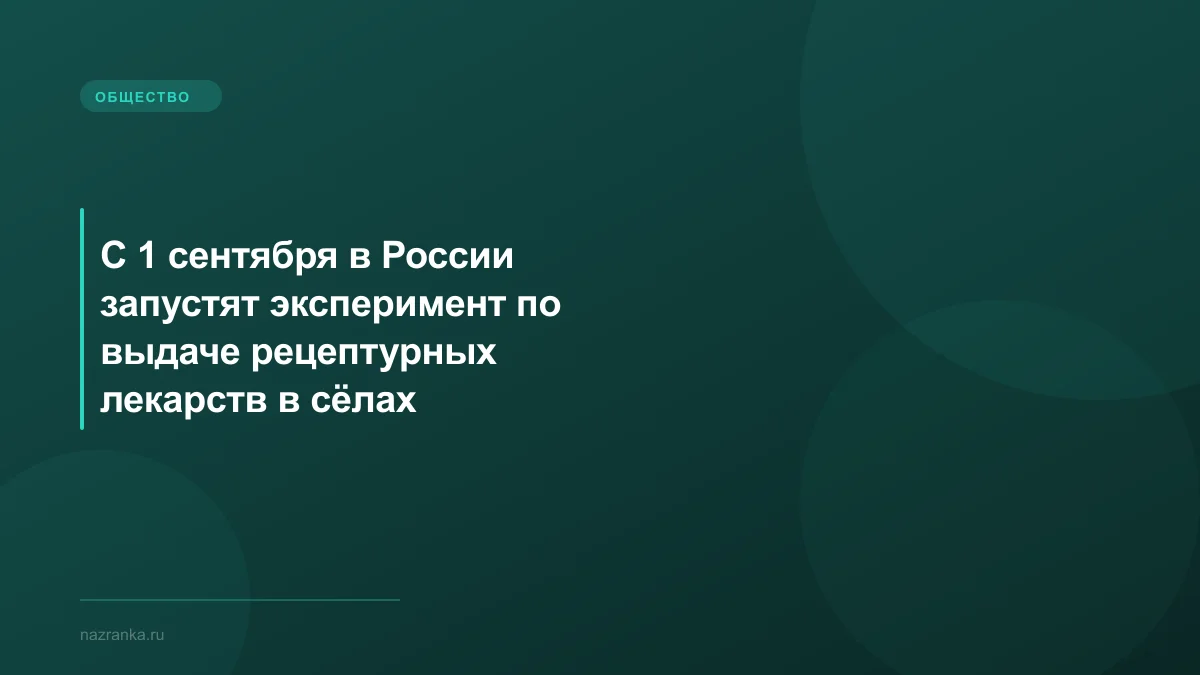 С 1 сентября в России запустят эксперимент по выдаче рецептурных лекарств в сёлах
