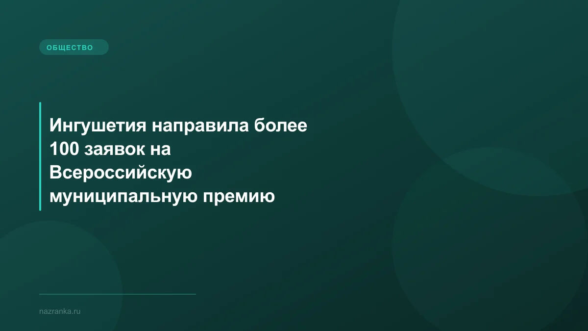 Ингушетия направила более 100 заявок на Всероссийскую муниципальную премию «Служение»