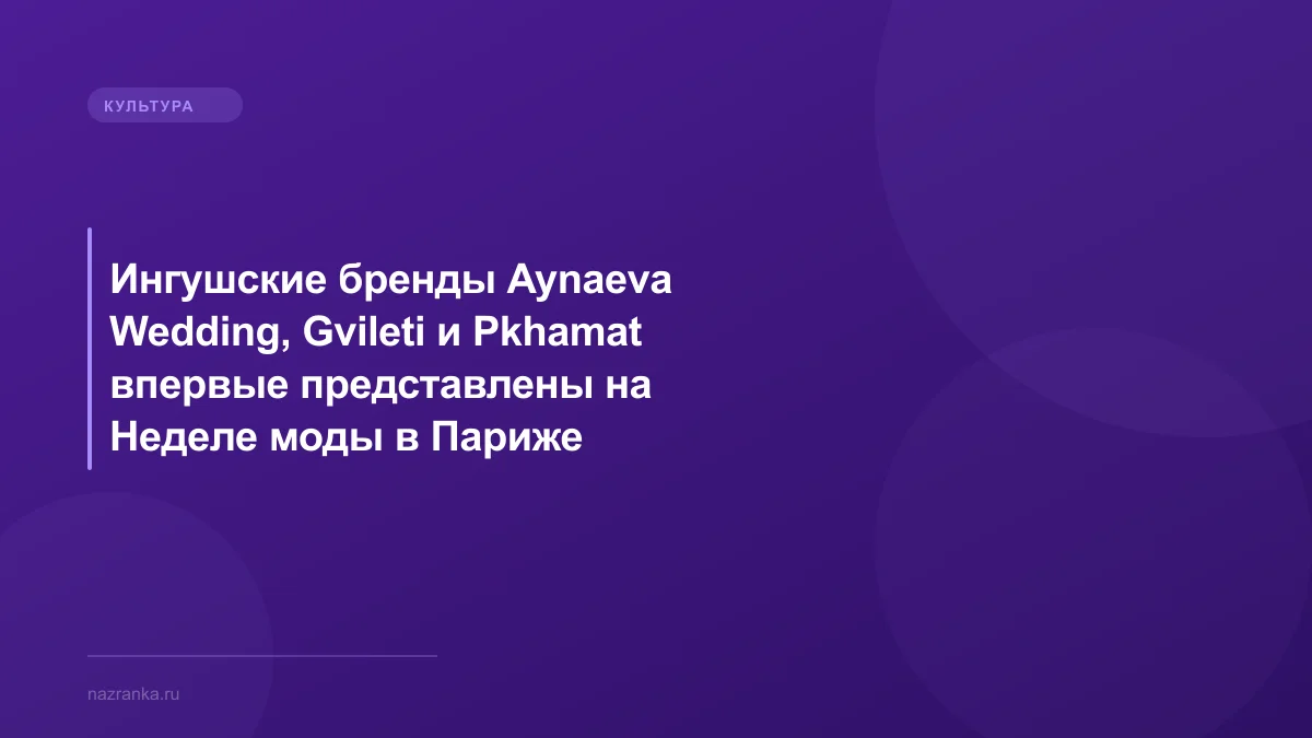 Ингушские бренды Aynaeva Wedding, Gvileti и Pkhamat впервые представлены на Неделе моды в Париже