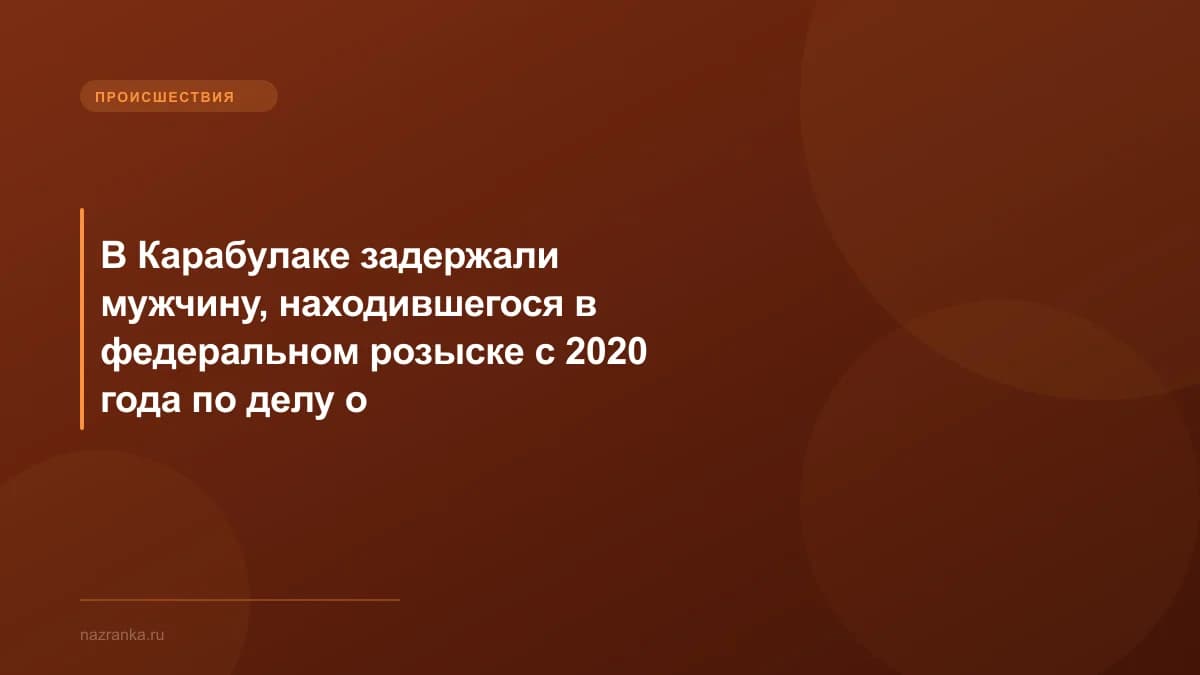 В Карабулаке задержали мужчину, находившегося в федеральном розыске с 2020 года по делу о вымогательстве