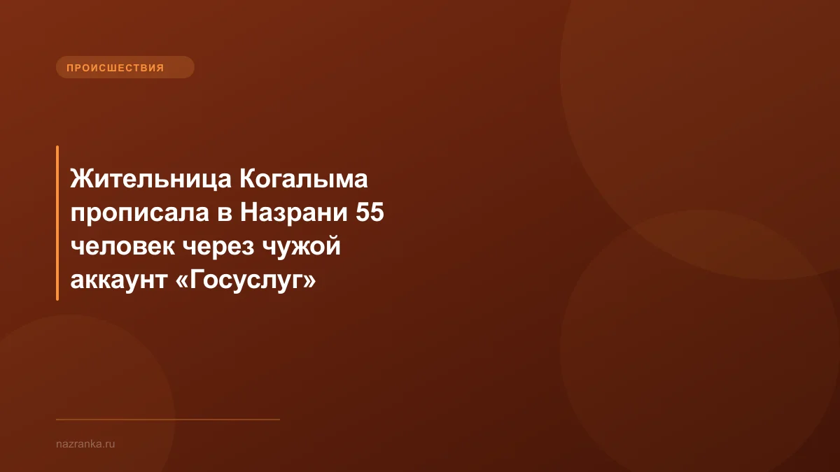 Жительница Когалыма прописала в Назрани 55 человек через чужой аккаунт «Госуслуг»