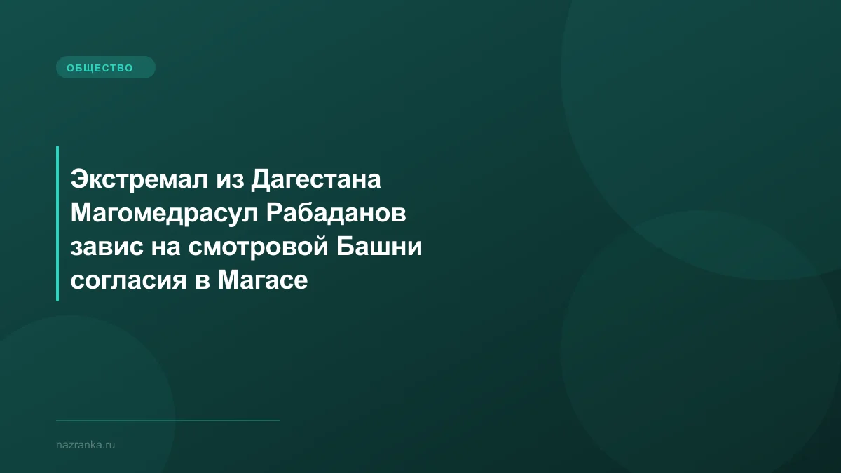 Экстремал из Дагестана Магомедрасул Рабаданов завис на смотровой Башни согласия в Магасе