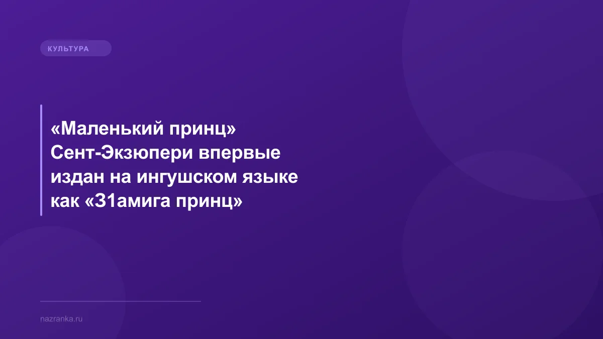 «Маленький принц» Сент-Экзюпери впервые издан на ингушском языке как «З1амига принц»
