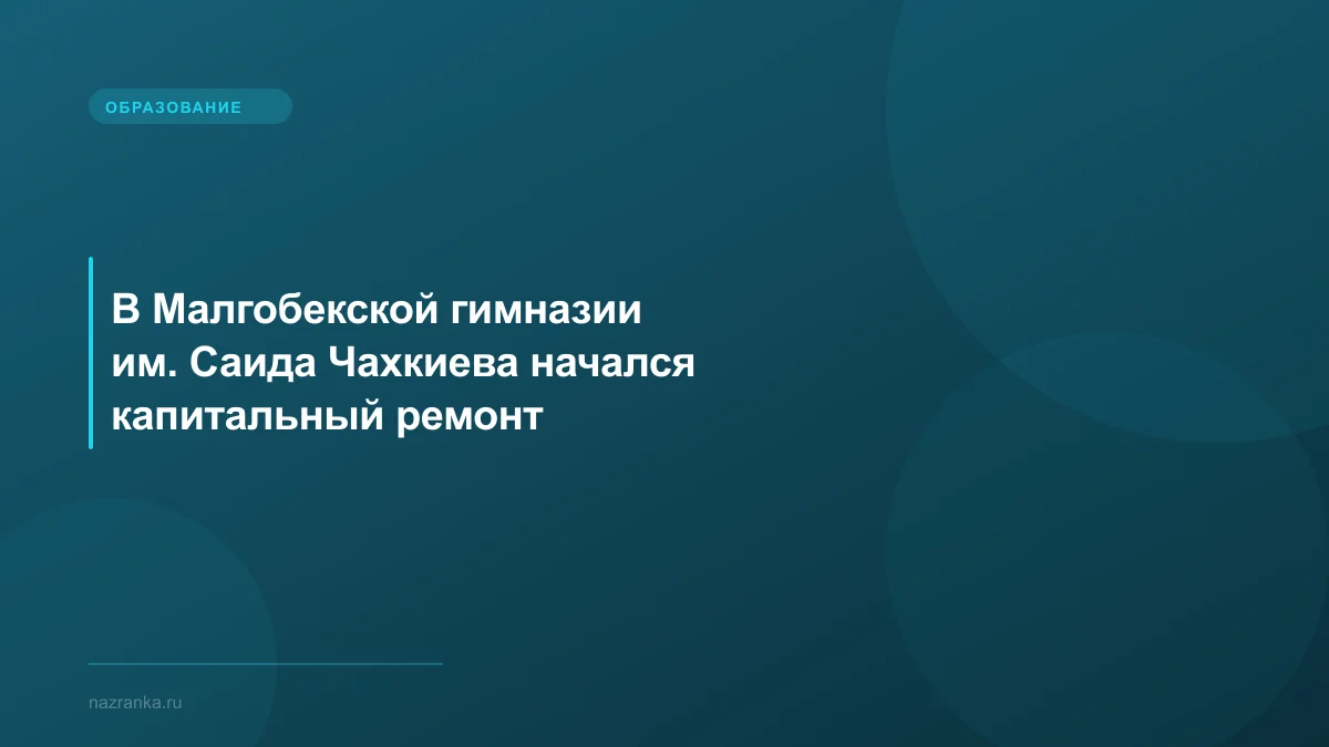 В Малгобекской гимназии им. Саида Чахкиева начался капитальный ремонт