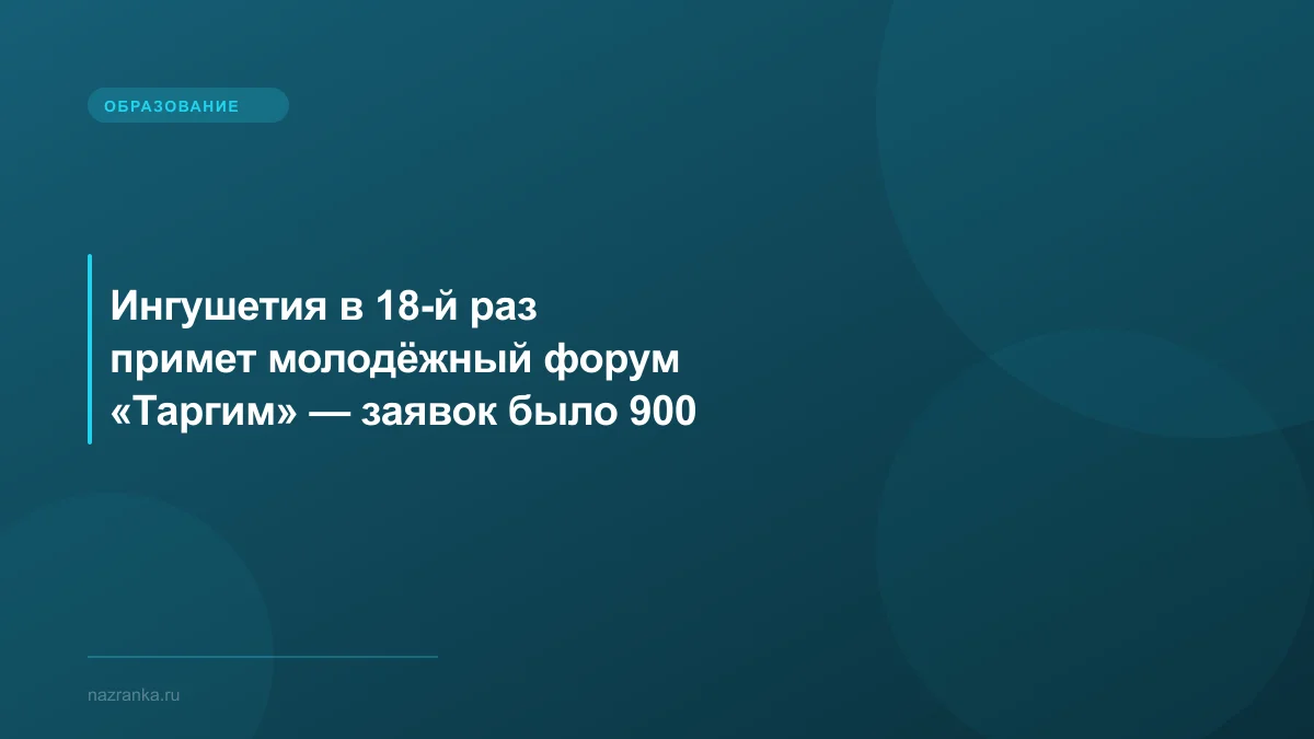 Ингушетия в 18-й раз примет молодёжный форум «Таргим» — заявок было 900