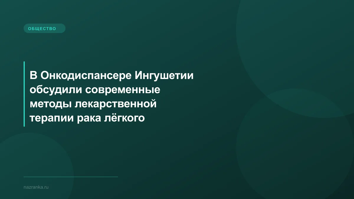 В Онкодиспансере Ингушетии обсудили современные методы лекарственной терапии рака лёгкого