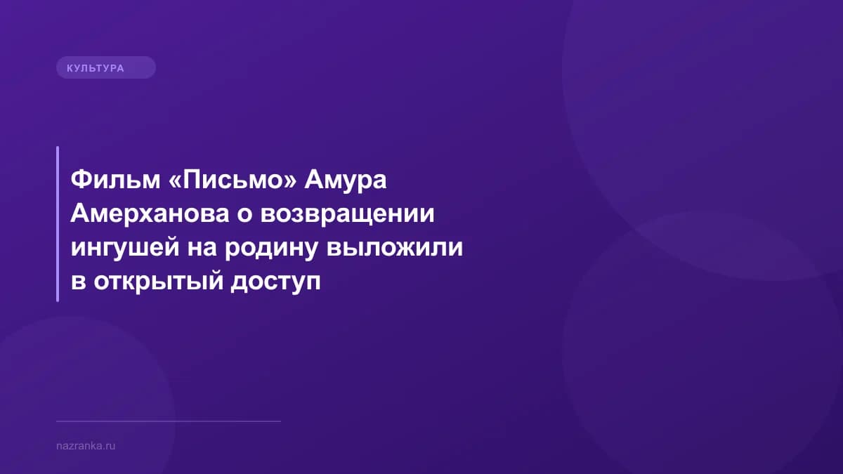 Фильм «Письмо» Амура Амерханова о возвращении ингушей на родину выложили в открытый доступ