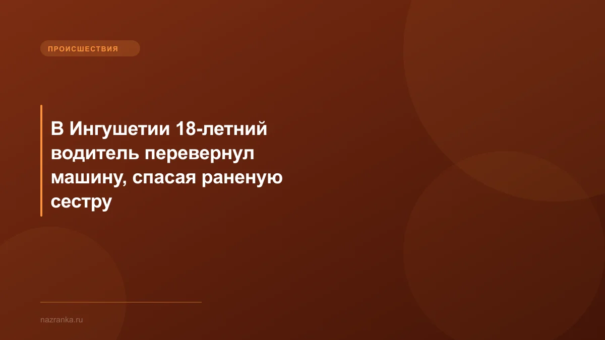 В Ингушетии 18-летний водитель перевернул машину, спасая раненую сестру