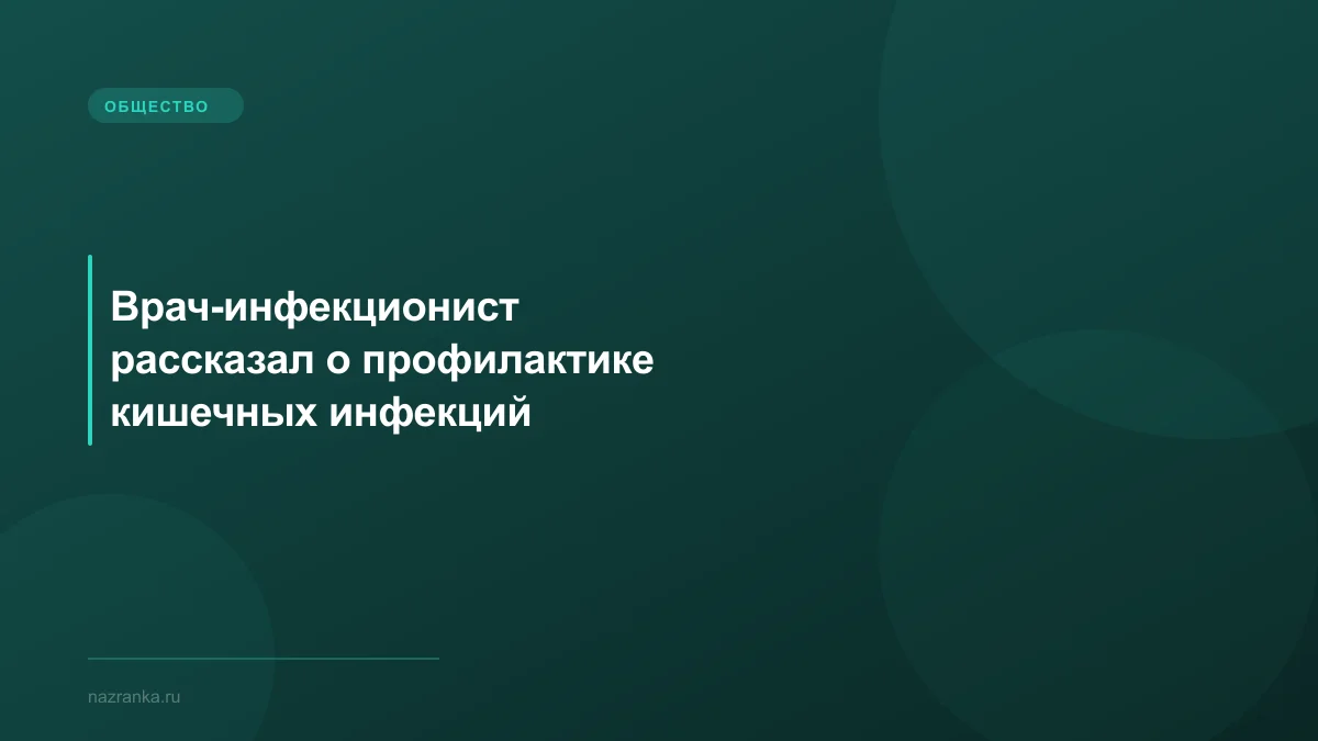 Врач-инфекционист рассказал о профилактике кишечных инфекций
