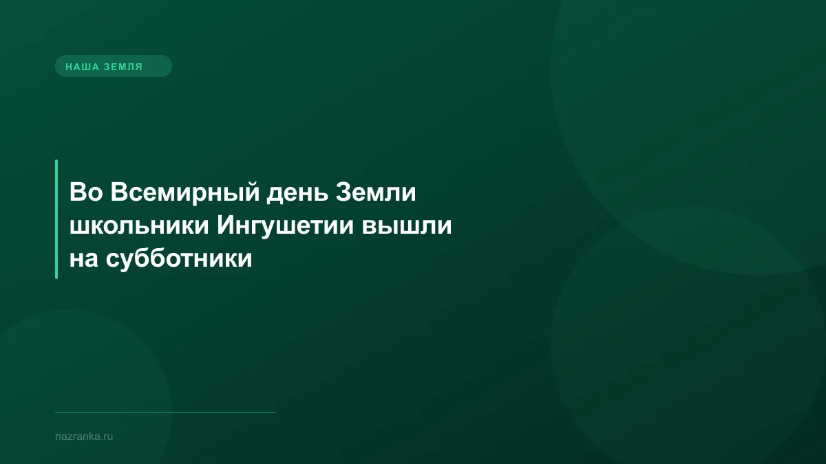 Во Всемирный день Земли школьники Ингушетии вышли на субботники