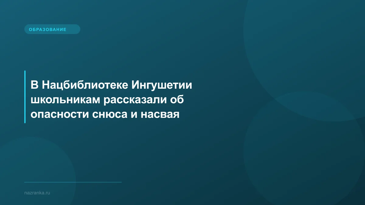 В Нацбиблиотеке Ингушетии школьникам рассказали об опасности снюса и насвая