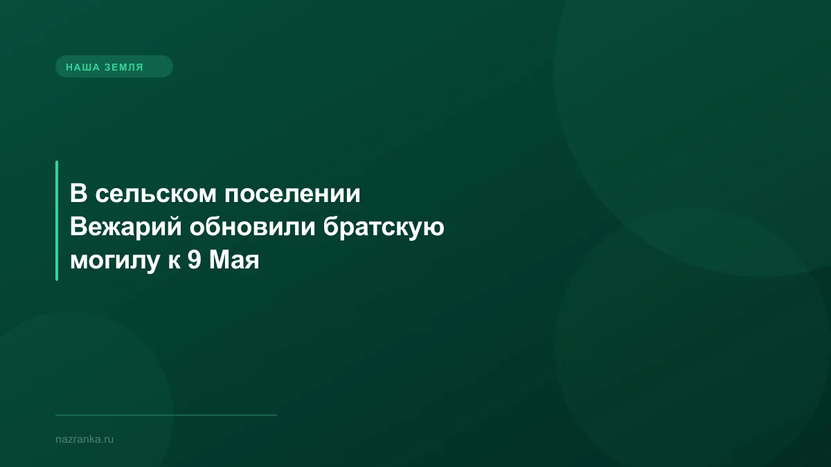 В сельском поселении Вежарий обновили братскую могилу к 9 Мая