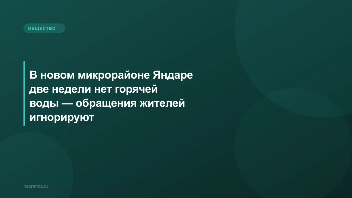 В новом микрорайоне Яндаре две недели нет горячей воды — обращения жителей игнорируют