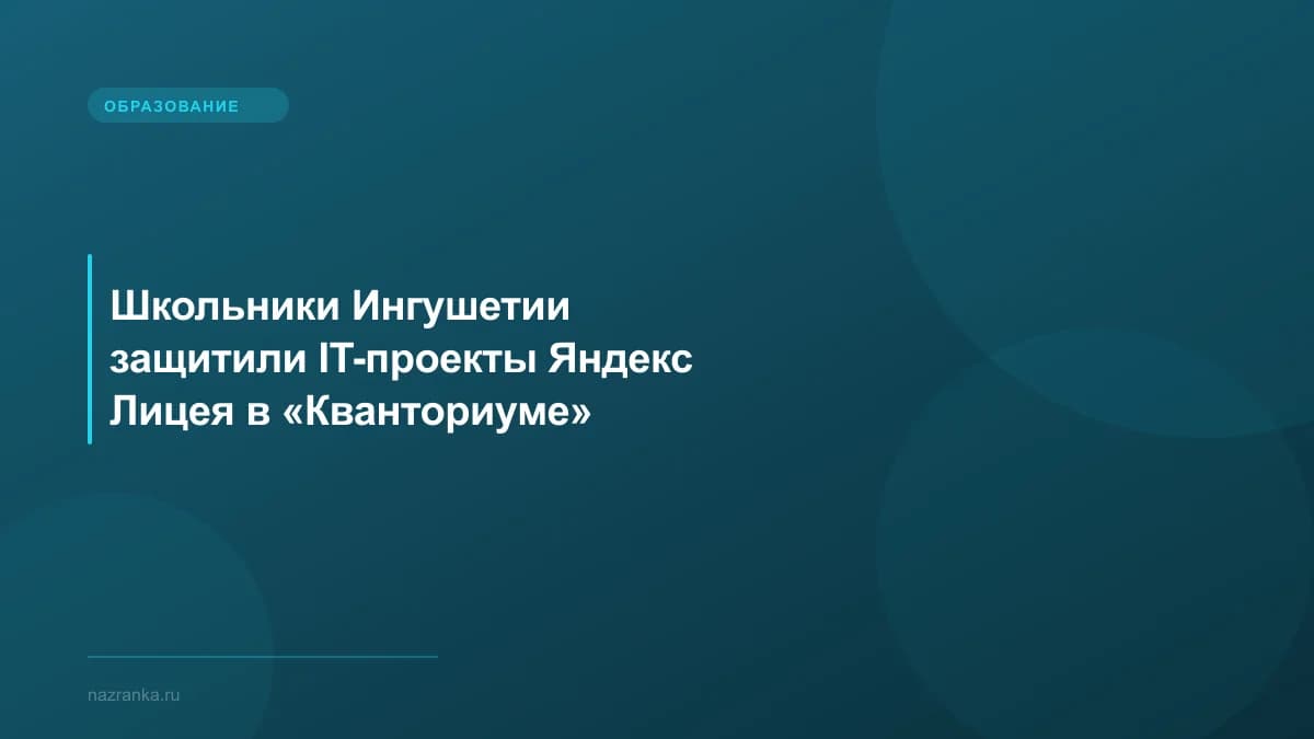 Школьники Ингушетии защитили IT-проекты Яндекс Лицея в «Кванториуме»